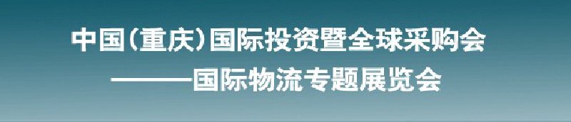 第十三屆中國(guó)(重慶)國(guó)際投資暨全球采購(gòu)會(huì)<br>國(guó)際物流專(zhuān)題展覽會(huì)