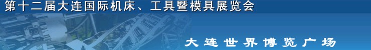 2011第十二屆大連國際機床展覽會、工具暨模具展覽會