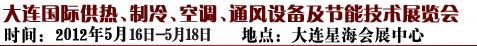 2012第五屆大連國際供熱、制冷、空調(diào)、通風(fēng)設(shè)備及節(jié)能技術(shù)展覽會(huì)