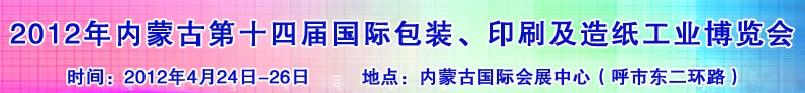 2012年第十四屆內(nèi)蒙古國際包裝、印刷及造紙工業(yè)博覽會