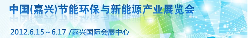 2012中國(guó)（嘉興）節(jié)能環(huán)保與新能源產(chǎn)業(yè)展覽會(huì)