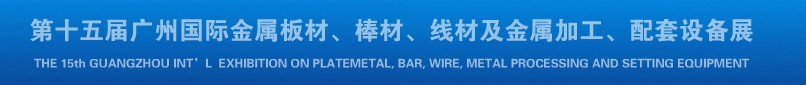 2013第十四屆廣州國(guó)際金屬板材、棒材、線材及金屬加工、配套設(shè)備展覽會(huì)