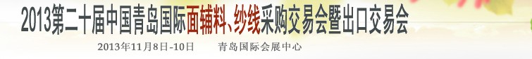 2013第二十屆中國青島國際面輔料、紗線采購交易會(huì)暨出口交易會(huì)