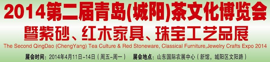 2014第二屆青島(城陽(yáng))茶文化博覽會(huì)暨紫砂、紅木家具、珠寶工藝品展