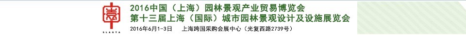 2016第十三屆上海（國際）城市園林景觀綠化設計及設施展覽會<br>中國（上海）園林景觀產業(yè)貿易博覽會