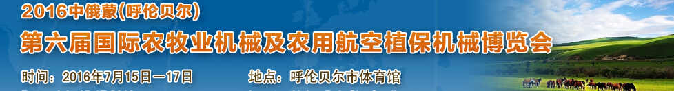 2016中俄蒙（呼倫貝爾）第六屆國際農(nóng)牧業(yè)機(jī)械及農(nóng)用航空植保機(jī)械博覽會(huì)