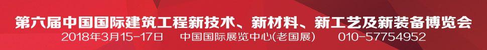 2018第六屆中國國際建筑工程新技術(shù)、新材料、新工藝及新裝備博覽會