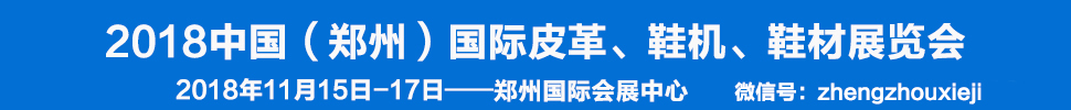 2018中國（鄭州）國際皮革、鞋機(jī)、鞋材展覽會