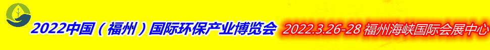 （延期）2022中國（福州）國際環(huán)保產(chǎn)業(yè)博覽會(huì)